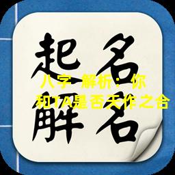 八字  解析：你  和TA是否天作之合